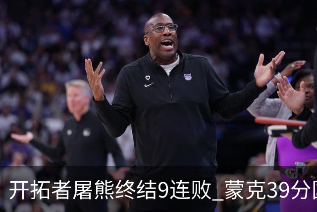 开拓者屠熊终结9连败 蒙克39分国王加时擒狼